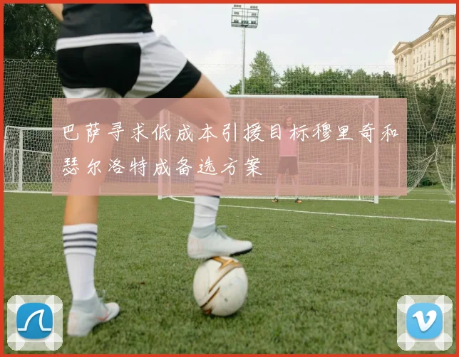 巴萨寻求低成本引援目标穆里奇和瑟尔洛特成备选方案