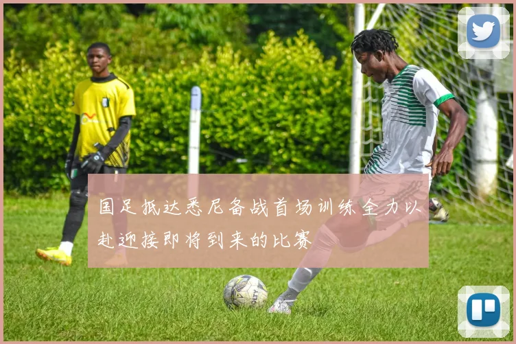 国足抵达悉尼备战首场训练全力以赴迎接即将到来的比赛