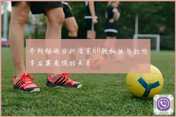 乔约翰逊分析活塞60胜秘诀与杜伦季后赛表现的关系